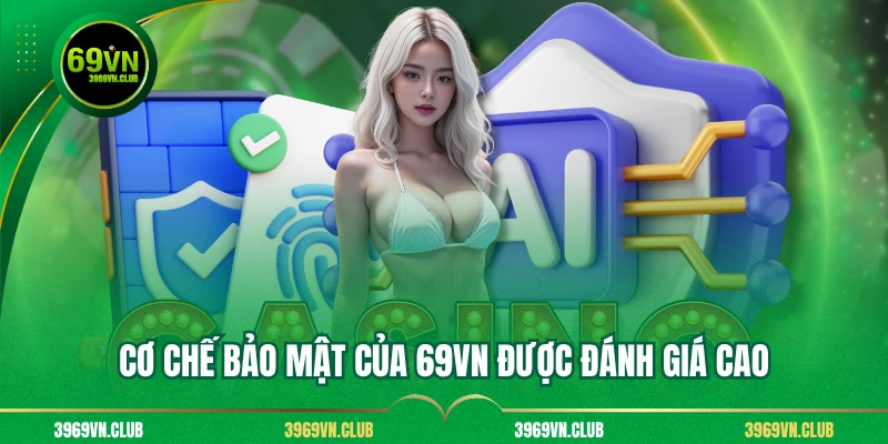 Cơ chế bảo mật của 69VN được đánh giá cao